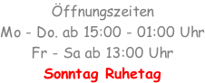 Öffnungszeiten	 Mo - Do.	ab 15:00	-	01:00 Uhr Fr - Sa ab 13:00 Uhr Sonntag Ruhetag